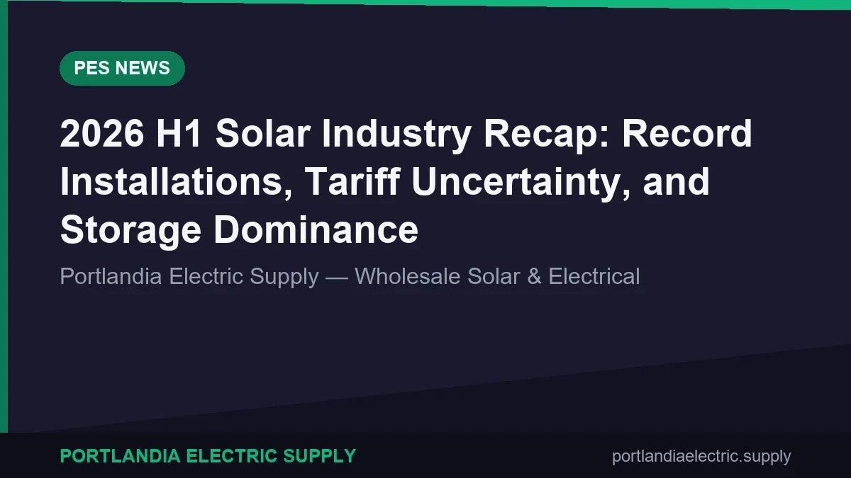 2026 H1 Solar Industry Recap: Record Installations, Tariff Uncertainty, and Storage Dominance