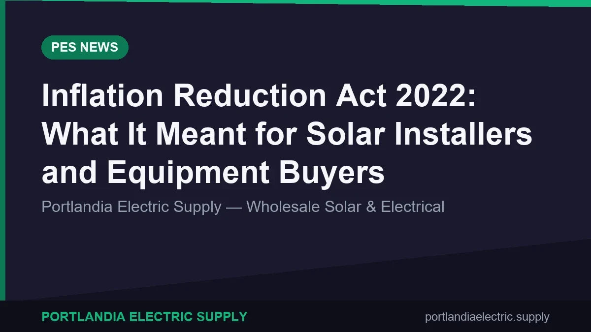 Inflation Reduction Act 2022: What It Meant for Solar Installers and Equipment Buyers