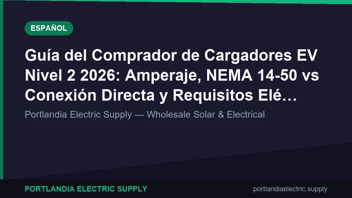Guía del Comprador de Cargadores EV Nivel 2 2026: Amperaje, NEMA 14-50 vs Conexión Directa y Requisitos Eléctricos